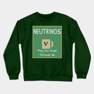 Neutrinos Go Right Through Me Crewneck Sweatshirt